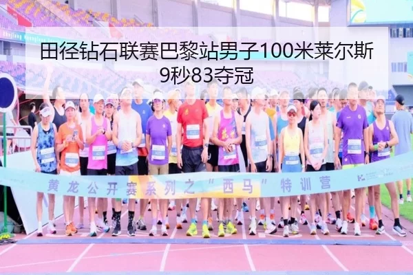 田径钻石联赛巴黎站男子100米莱尔斯9秒83夺冠